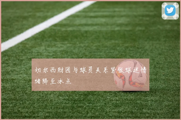 切尔西财团与球员关系紧张球迷情绪降至冰点