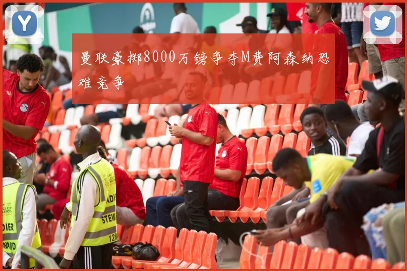 曼联豪掷8000万镑争夺M费阿森纳恐难竞争