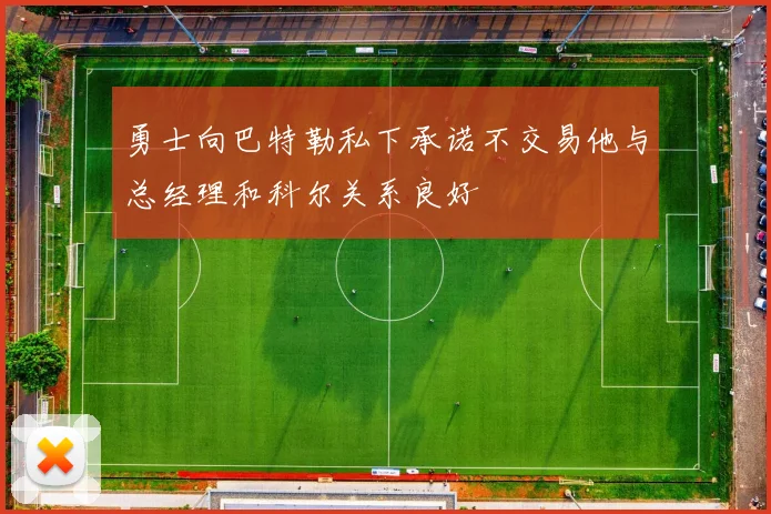 勇士向巴特勒私下承诺不交易他与总经理和科尔关系良好