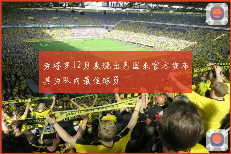 劳塔罗12月表现出色国米官方宣布其为队内最佳球员